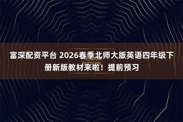 富深配资平台 2026春季北师大版英语四年级下册新版教材来啦！提前预习